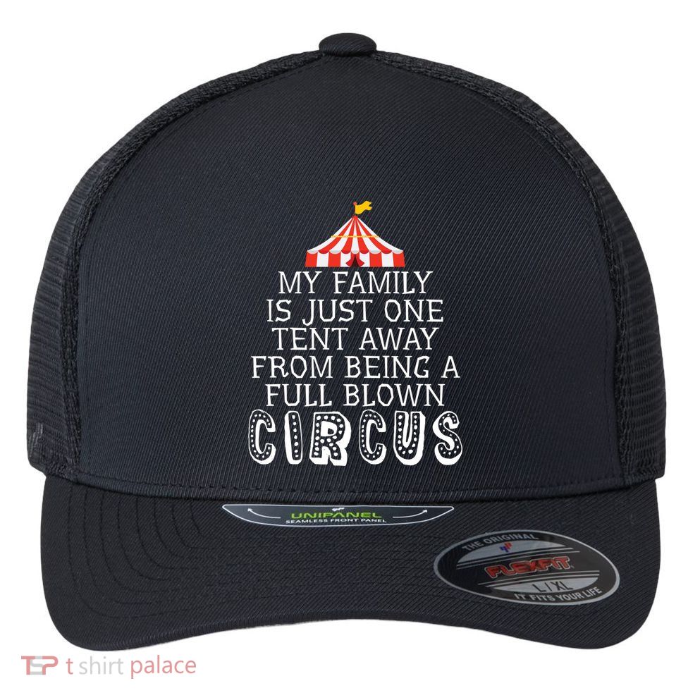 My Family Is Just One Tent Away From Circus Sarcastic Parent Cute Gift Flexfit Unipanel Trucker Cap
