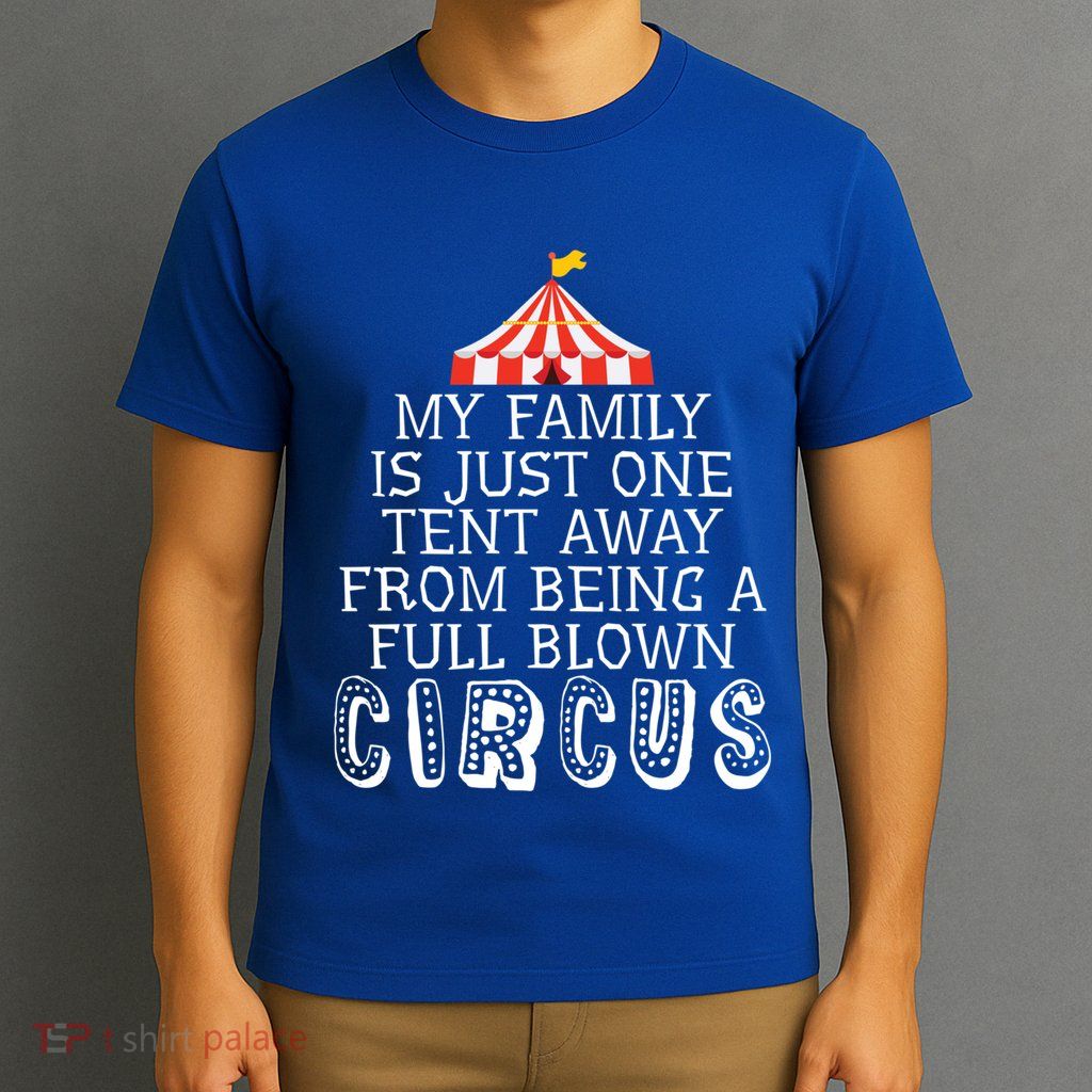 My Family Is Just One Tent Away From Circus Sarcastic Parent Cute Gift T-Shirt