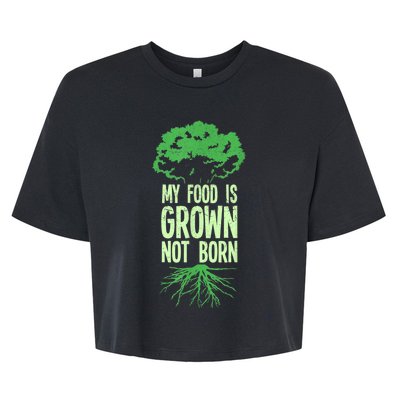 My Food Is Grown Not Born Veganism Vegan Vegetarian Food Bella+Canvas Jersey Crop Tee