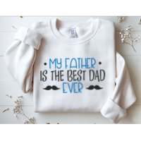 My Father Is The Best Dad Ever Mustache Sweatshirt