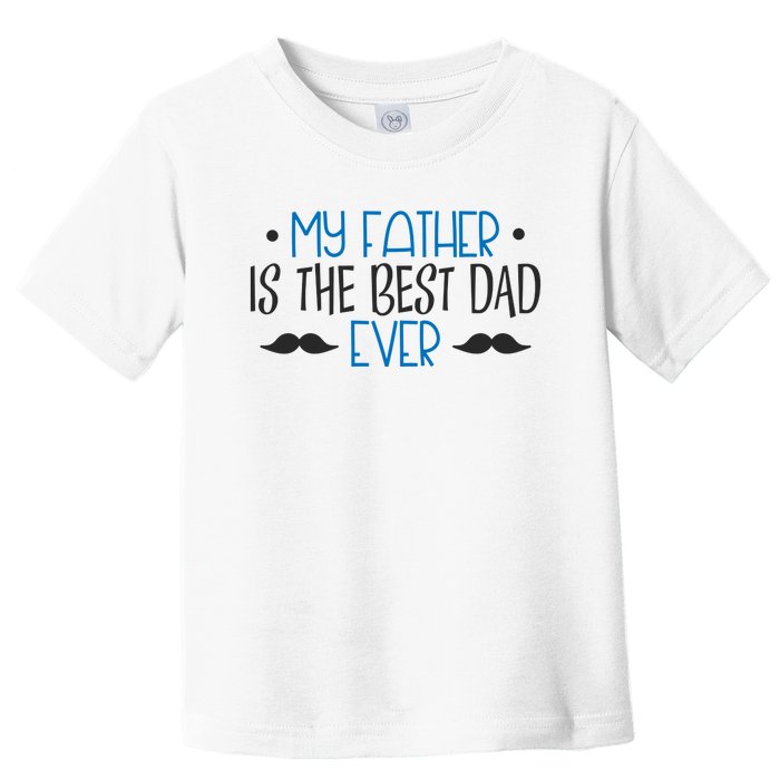 My Father Is The Best Dad Ever Mustache Toddler T-Shirt