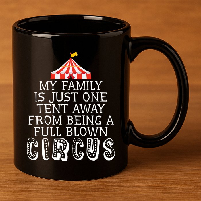 My Family Is Just One Tent Away From Circus Sarcastic Parent Funny Gift 11oz C Handle Ceramic Mug