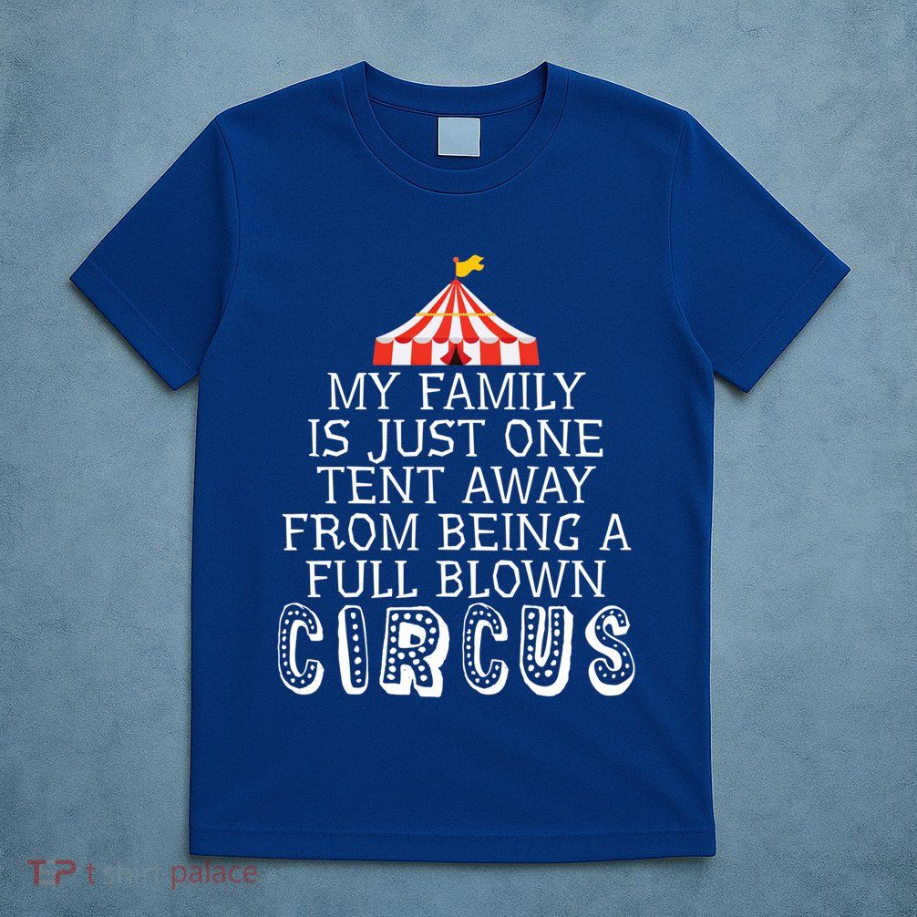 My Family Is Just One Tent Away From Circus Sarcastic Parent Funny Gift T-Shirt
