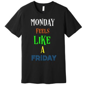 Monday Feels Like A Friday No Background Premium T-Shirt