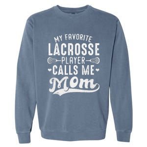 My Favorite Lacrosse Player Calls Me Mom MotherS Day Garment-Dyed Sweatshirt