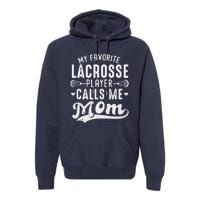 My Favorite Lacrosse Player Calls Me Mom MotherS Day Premium Hoodie