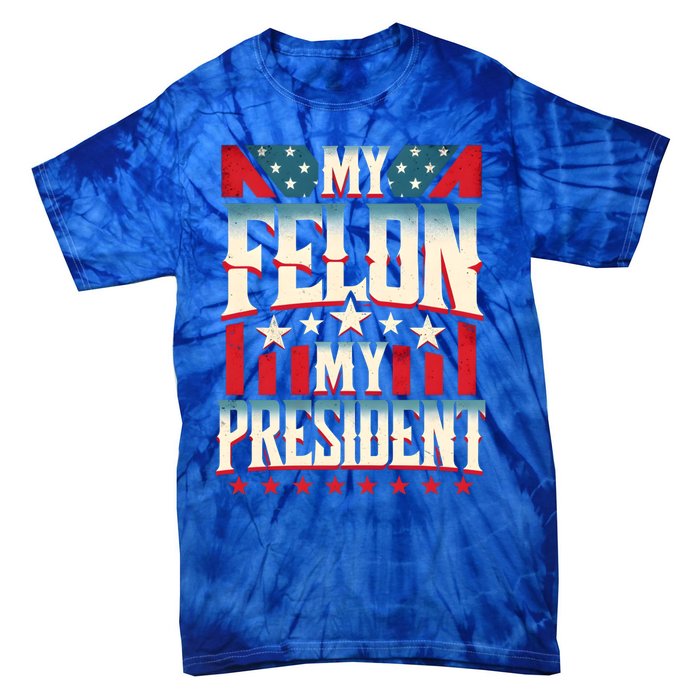 My Felon My President Election 2024 Funny Protrump Vintage Gift Tie-Dye T-Shirt