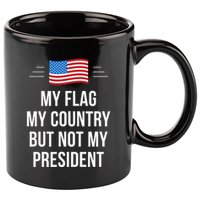 My Flag My Country But Not My President 11oz C Handle Ceramic Mug