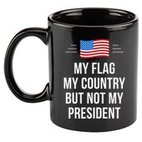 My Flag My Country But Not My President 11oz C Handle Ceramic Mug