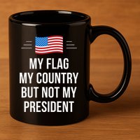 My Flag My Country But Not My President 11oz C Handle Ceramic Mug