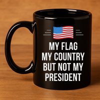 My Flag My Country But Not My President 11oz C Handle Ceramic Mug