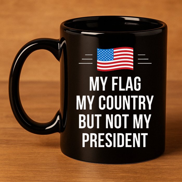 My Flag My Country But Not My President 11oz C Handle Ceramic Mug