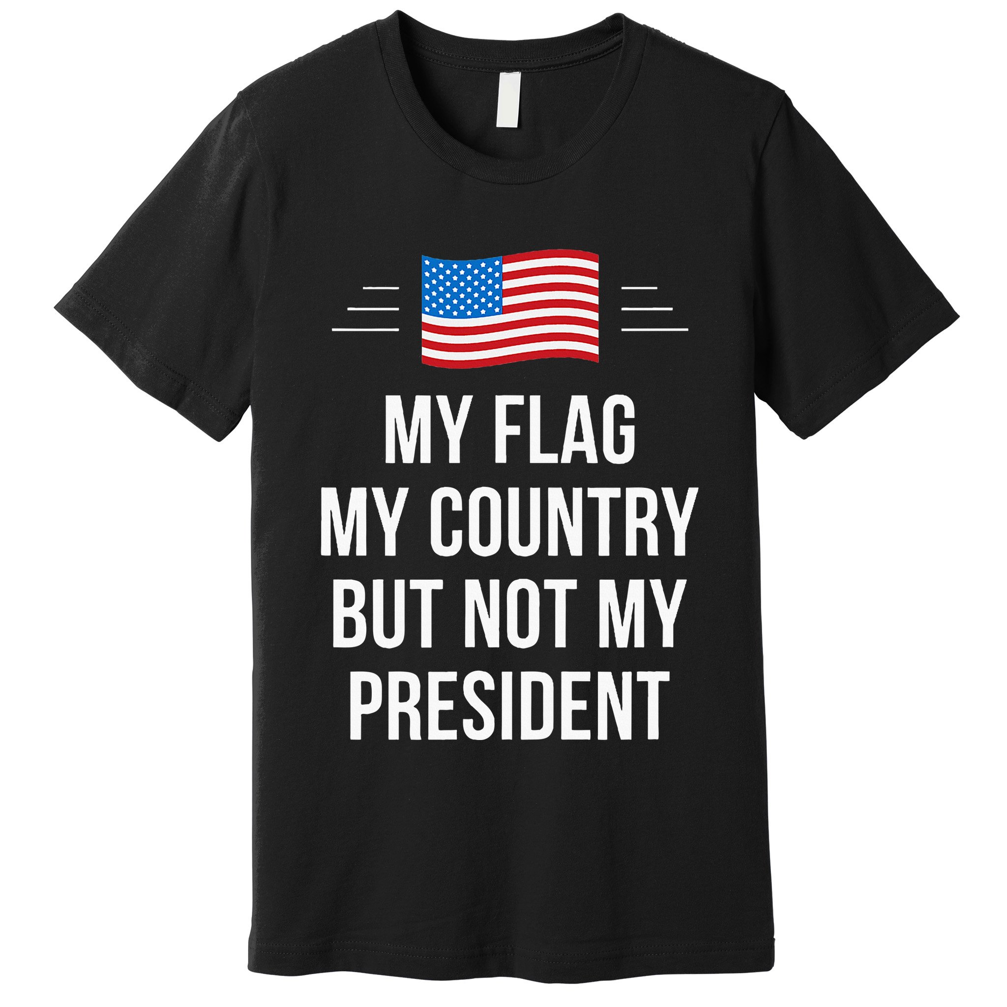 My Flag My Country But Not My President Premium T-Shirt