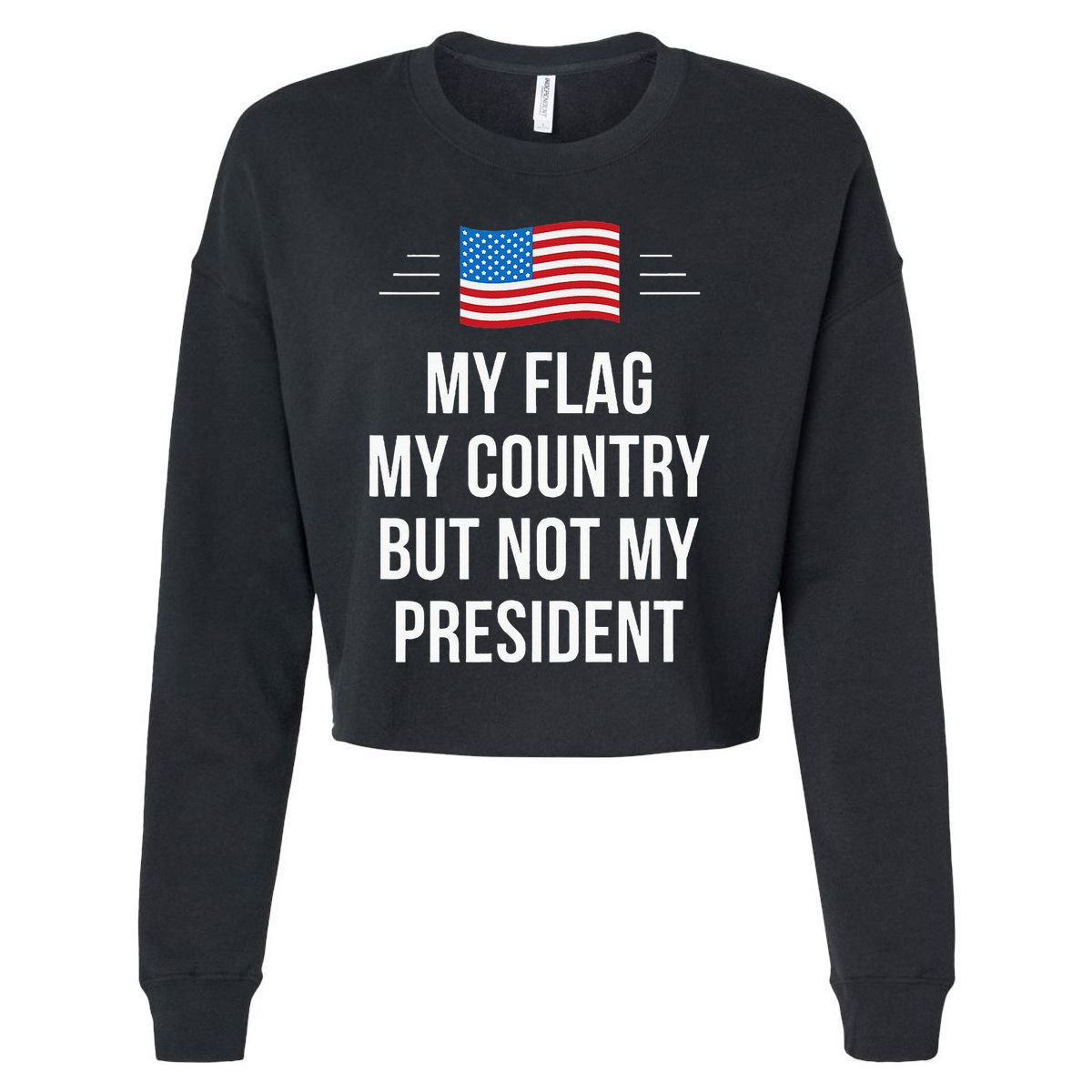 My Flag My Country But Not My President Cropped Pullover Crew