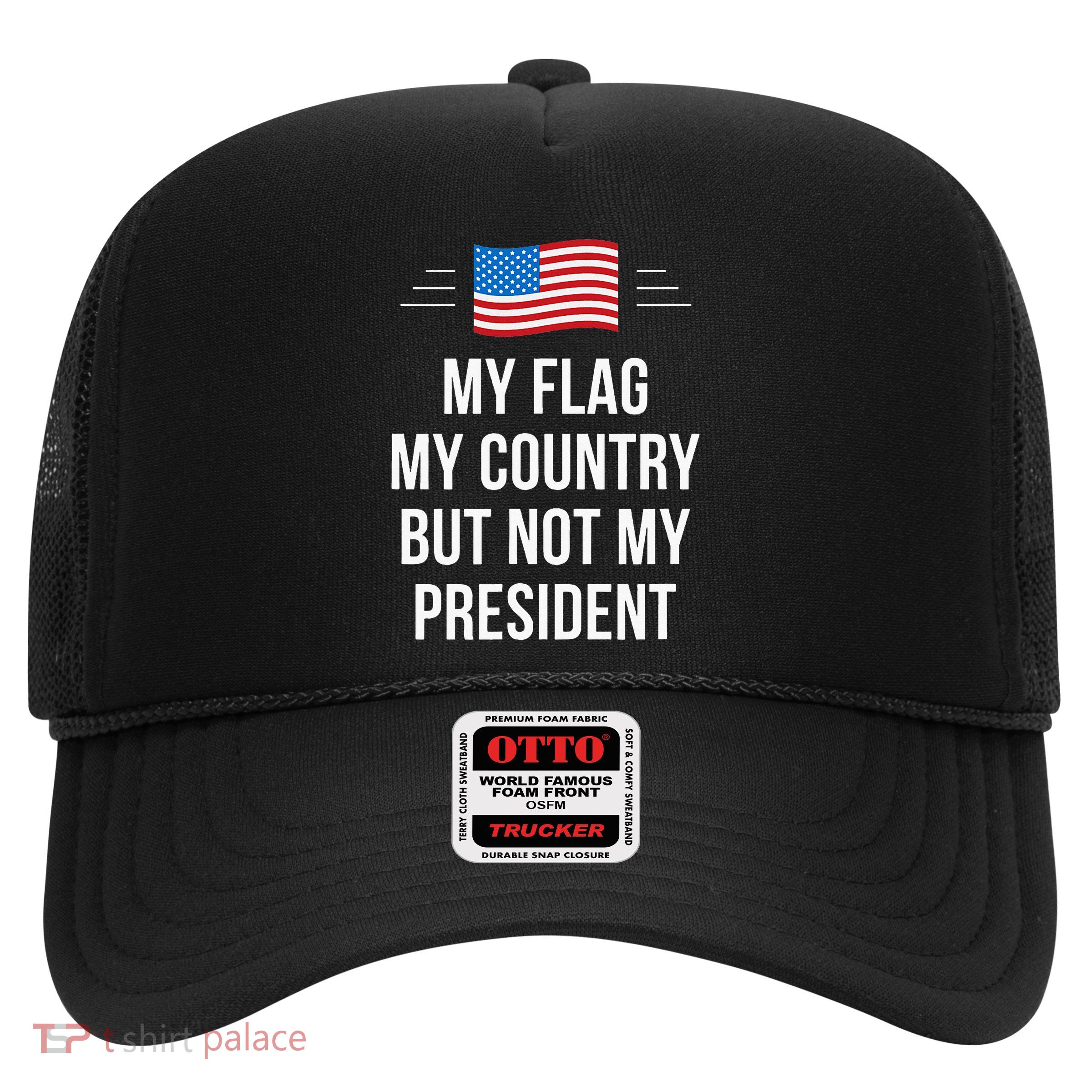 My Flag My Country But Not My President Trucker Hat