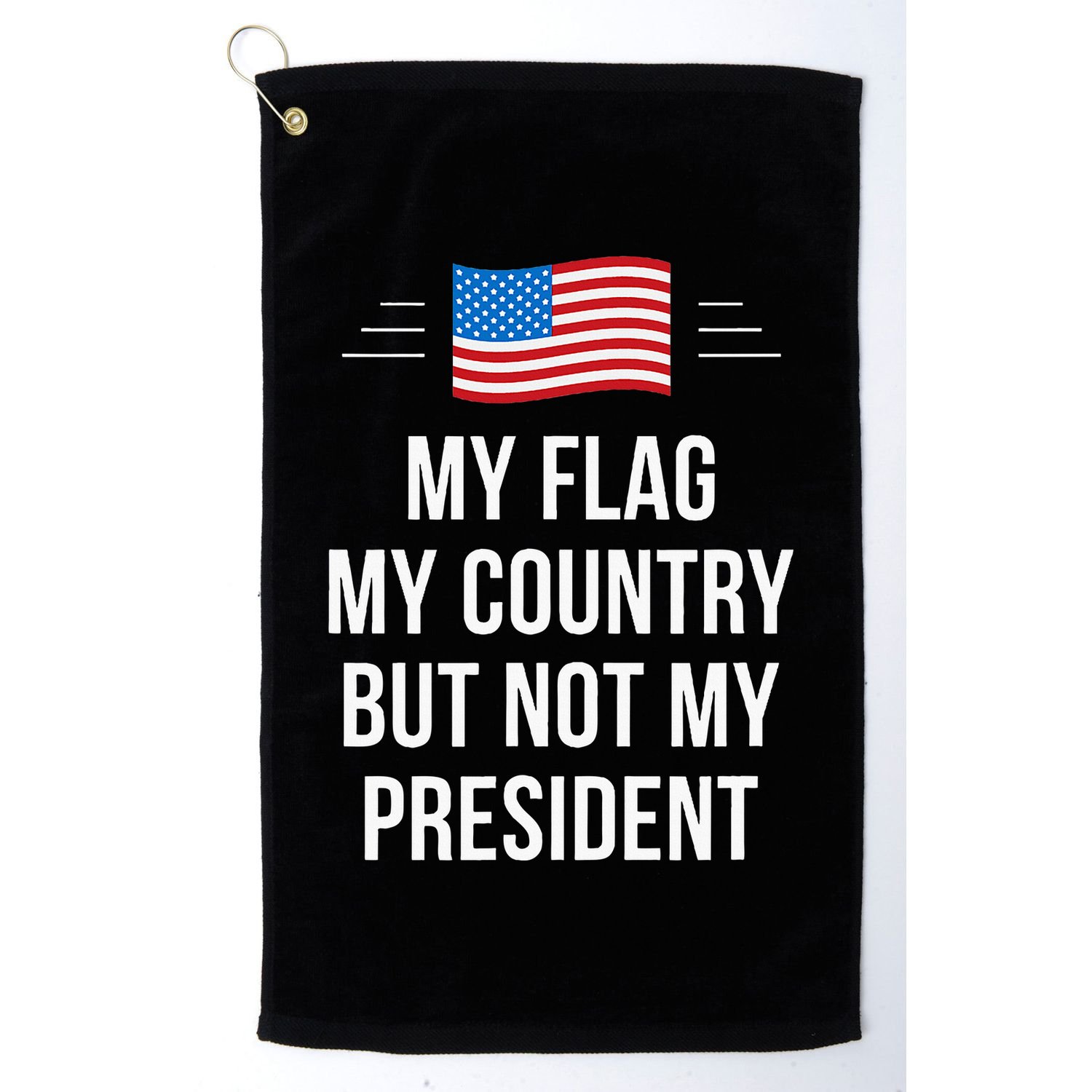 My Flag My Country But Not My President Golf Towel