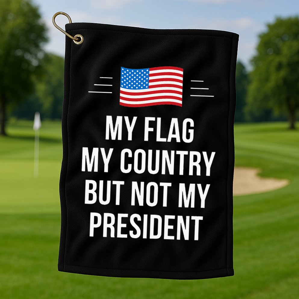 My Flag My Country But Not My President Golf Towel
