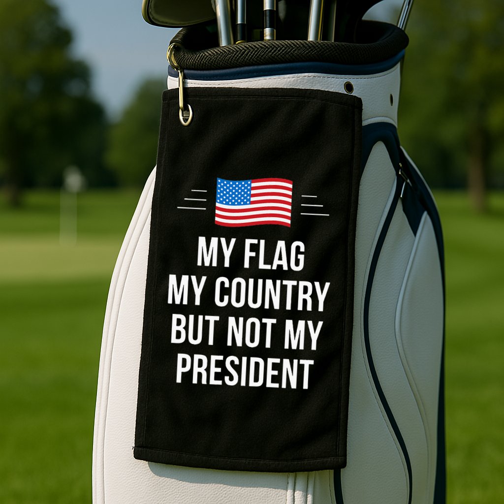 My Flag My Country But Not My President Golf Towel