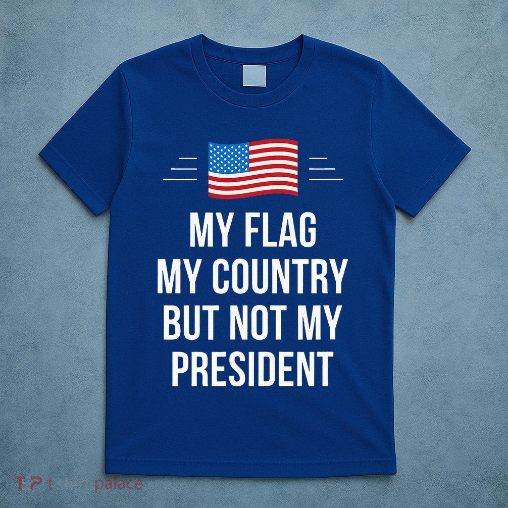 My Flag My Country But Not My President T-Shirt