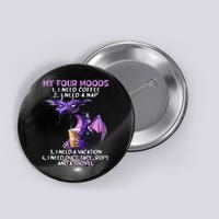 My Four Moods I Need Coffee I Need A Nap Dragon Button