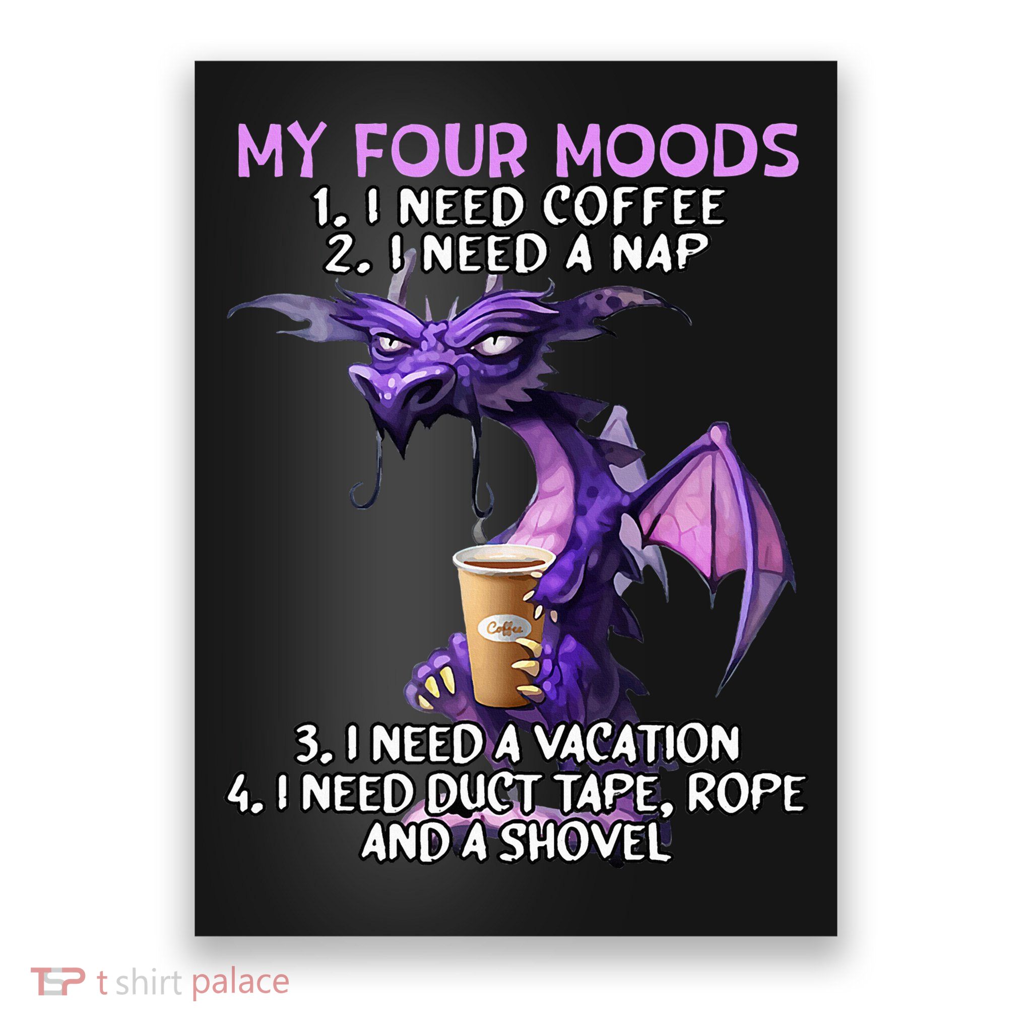 My Four Moods I Need Coffee I Need A Nap Dragon Poster