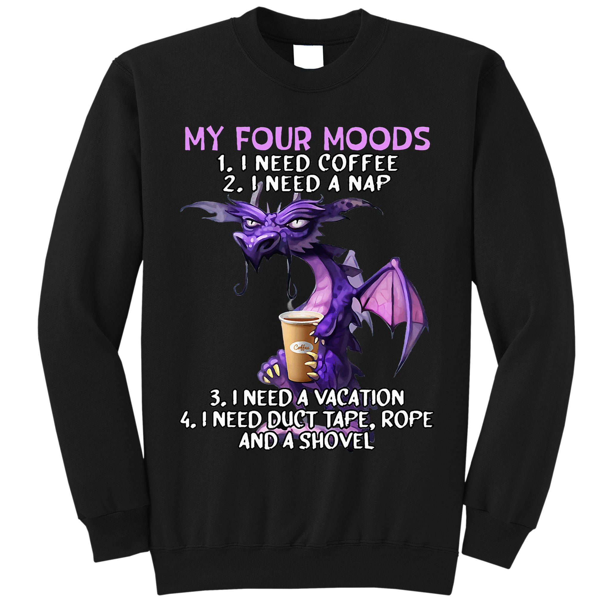 My Four Moods I Need Coffee I Need A Nap Dragon Tall Sweatshirt