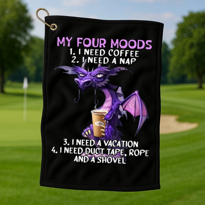 My Four Moods I Need Coffee I Need A Nap Dragon Golf Towel