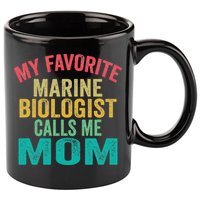 My favorite Marine Biologist calls me Mom Mother's day 11oz C Handle Ceramic Mug