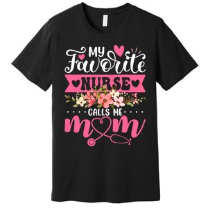 My Favorite Nurse Calls Me Mom Flowers Funny Mother's Day Premium T-Shirt