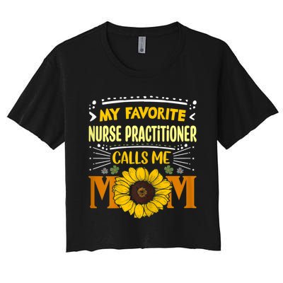 My Favorite Nurse Practitioner Calls Me Mom Mothers Day Women's Crop Top Tee