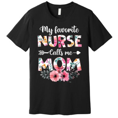 My Favorite Nurse Calls Me Mom Nursing Mom Floral Mothers Day Premium T-Shirt