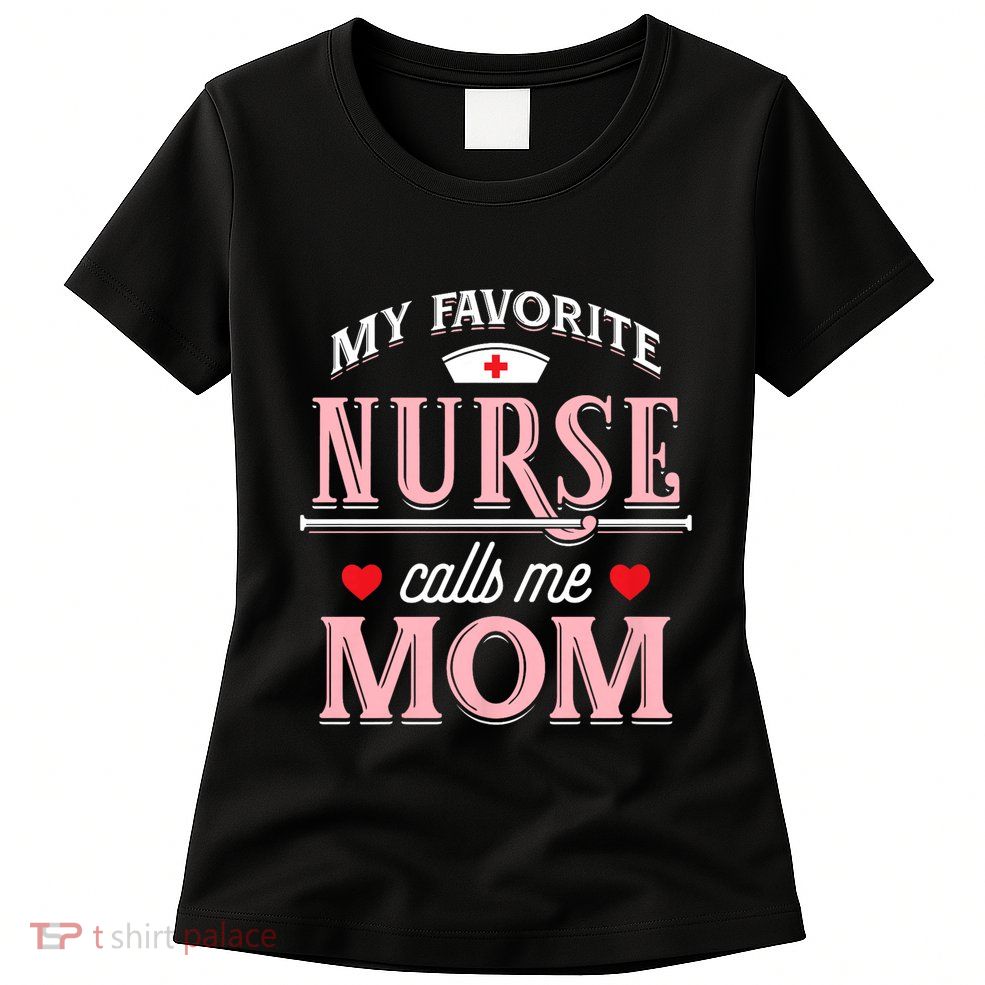 My Favorite Nurse Calls Me Mom Nurse Mother Gift Womens T-Shirt