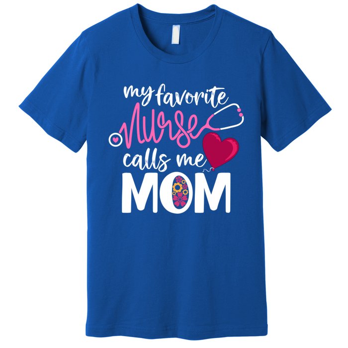 My Favorite Nurse Calls Me Mom RnS Mommy MotherS Day Mama Gift Premium T-Shirt