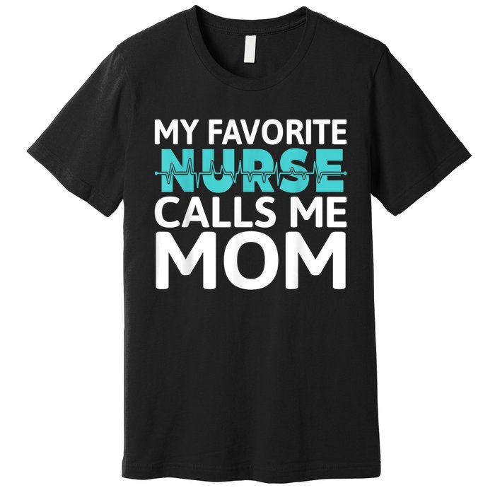 My Favorite Nurse Calls Me Mom Daughter Hospital Nursing Premium T-Shirt