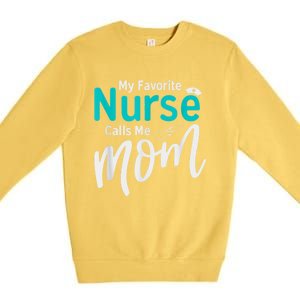 My Favorite Nurse Calls Me Mom Daughter Is A Nurse Premium Crewneck Sweatshirt