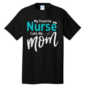 My Favorite Nurse Calls Me Mom Daughter Is A Nurse Tall T-Shirt