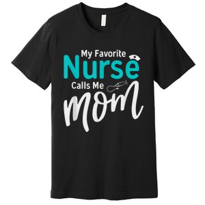 My Favorite Nurse Calls Me Mom Daughter Is A Nurse Premium T-Shirt