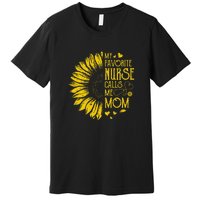 My Favorite Nurse Calls Me Mom Sunflower Gift Mother's Day Premium T-Shirt