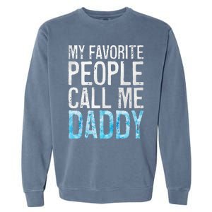 My Favorite People Call Me Daddy Fathers Day Garment-Dyed Sweatshirt