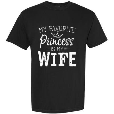 My Favorite Princess Is My Wife Funny Gift Garment-Dyed Heavyweight T-Shirt