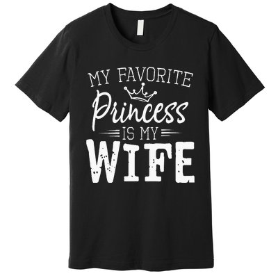 My Favorite Princess Is My Wife Funny Gift Premium T-Shirt