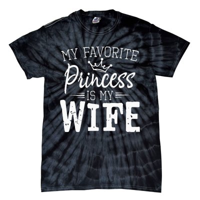 My Favorite Princess Is My Wife Funny Gift Tie-Dye T-Shirt