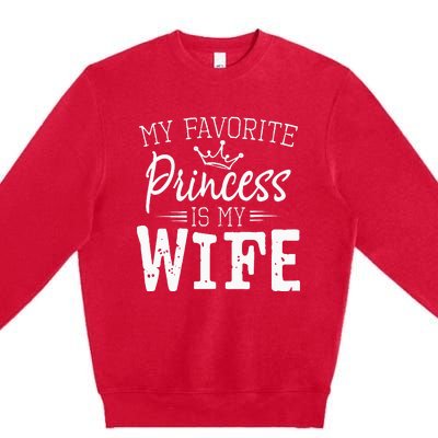 My Favorite Princess Is My Wife Funny Gift Premium Crewneck Sweatshirt