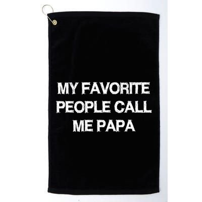 My Favorite People Call Papa Gift Fathergiftday Dad Husband Fun Gift Golf Towel