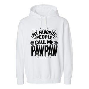 My Favorite People Call Me Paw Paw Fathers Day Grandpa Papa Gift Garment-Dyed Fleece Hoodie