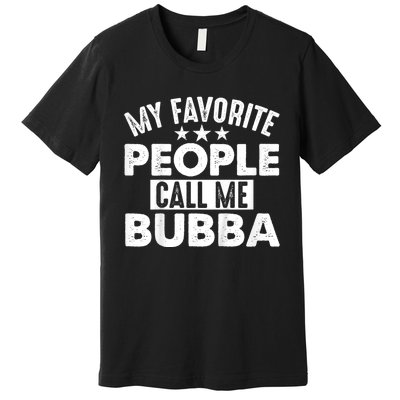 My Favorite People Call Me Bubba Premium T-Shirt