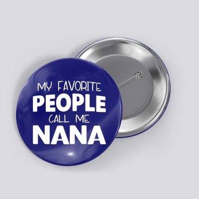My Favorite People Call Me Nana Funny Gift Button
