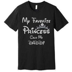 My Favorite Princess Calls Me Daddy Tees Dad Daughter Premium T-Shirt