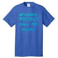 My Favorite People Call Me Nana Mothers Day Cute Gift Tall T-Shirt