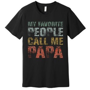 My Favorite People Call Me Papa Funny Dad Gift Father Day Premium T-Shirt